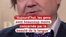 "Aujourd'hui, les gens sont beaucoup moins concernés par la beauté de la langue"