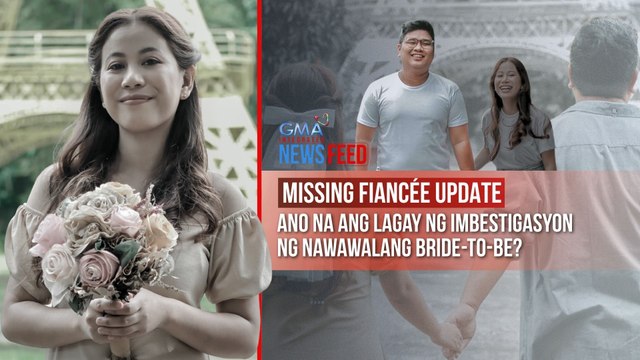MISSING FIANCÉE UPDATE Ano na ang lagay ng imbestigasyon ng nawawalang bride-to-be? | GMA Integrated Newsfeed