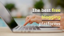 The best free blogging platforms