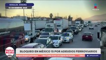 Bloqueos en Sonora por adeudos en reubicación ferroviaria | DPC con Paola Rojas