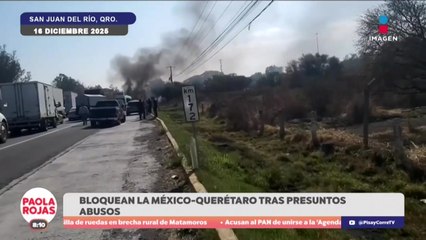 Conductores de apps bloquean la México–Querétaro | DPC con Paola Rojas