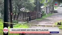 Hallan sin vida a recién nacido en Tlalpan | DPC con Paola Rojas