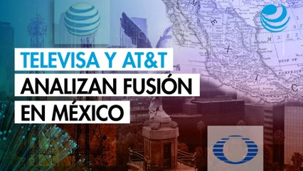 Televisa y AT&T analizan fusión en México