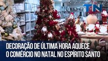 Decoração de última hora aquece o comércio no Natal no Espírito Santo