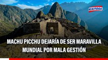 Machu Picchu podría perder categoría de Maravilla del Mundo ante evidencias de una MALA GESTIÓN