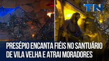 Presépio encanta fiéis no Santuário de Vila Velha e atrai moradores