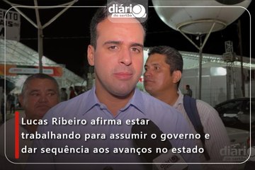 Lucas Ribeiro afirma estar trabalhando para assumir o governo e dar sequência aos avanços no estado
