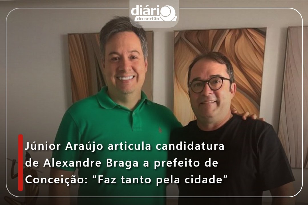Júnior Araújo articula candidatura de Alexandre Braga a prefeito de Conceição: “Faz tanto pela cidade”