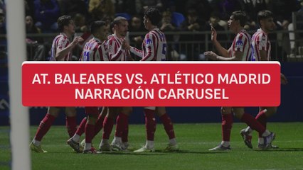Resumen y goles del At. Baleares vs. Atlético de Madrid | Carrusel