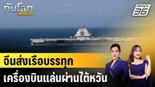 จีนส่งเรือบรรทุกเครื่องบินแล่นผ่านไต้หวัน|ทันโลก EXPRESS | 18 ธ.ค. 68