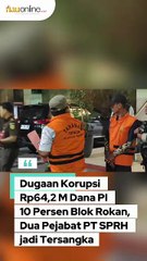 Dugaan Korupsi Rp64,2 M Dana PI 10 Persen Blok Rokan, Dua Pejabat PT SPRH jadi Tersangka
