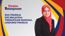Pantau Belanjawan: RUU Pekerja Gig Malaysia | Tingkatkan maruah, lindungi pekerja