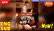 I Should have Known His Love Was a Lie Full - Full Movies English Sub