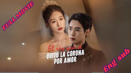 [SUB ESPAÑOL] EL REY QUE SE QUITO LA CORONA POR AMOR