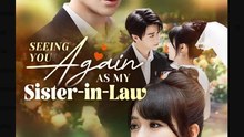 Seeing You Again as My Sister-in-Law Chinese Drama - English Sub