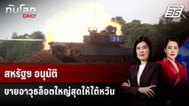 สหรัฐฯ อนุมัติขายอาวุธล็อตใหญ่สุดให้ไต้หวัน | ทันโลก DAILY | 18 ธ.ค. 68