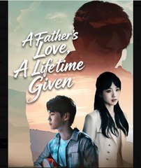 A Father's Love A Lifetime Given Chinese Drama - English Sub