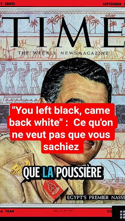 Citation controversée de Gamal Abdel Nasser-You left black, you came back white
