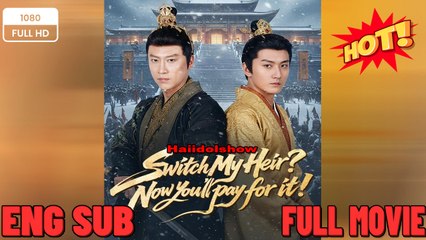 Switch My Heir Now You’ll Pay for It- Drama FULL MOVIES ENGLISH SUB