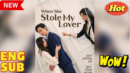 When She Stole My Lover Chinese Drama - English Sub