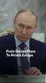 Putin Denies Plans To Attack Europe