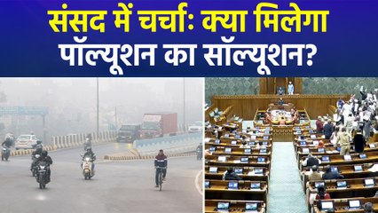 दिल्ली-एनसीआर में बढ़ते पॉल्यूशन को लेकर संसद में चर्चा, विपक्ष बोला- ‘सरकार पॉल्यूशन को लेकर क्या कर रही है’