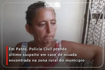 Em Patos, Polícia Civil prende último suspeito em caso de ossada encontrada na zona rural do município