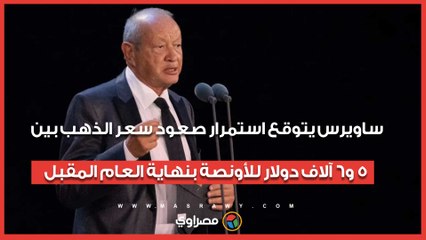 ساويرس يتوقع استمرار صعود سعر الذهب بين 5 و6 آلاف دولار للأونصة بنهاية العام المقبل