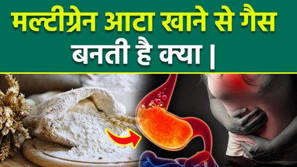 Multigrain Atta Side Effects:मल्टीग्रेन आटा खाने से गैस क्यों बनती है,Multigrain Atta Ke Nuksan