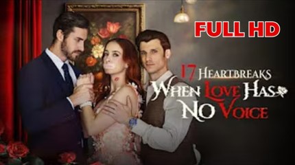 17 Heartbreaks: When Love Has No Voice Full Movie