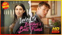 Loving My Brother's Best Friend | Full Movie HD - Best Drama ShortFilms Hot Romance Love