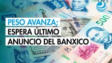 Peso avanza contra el dólar; espera el último anuncio del Banxico en el año