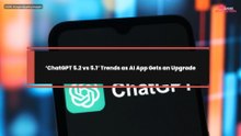 ‘ChatGPT 5.2 vs 5.1’ Trends as AI App Gets an Upgrade