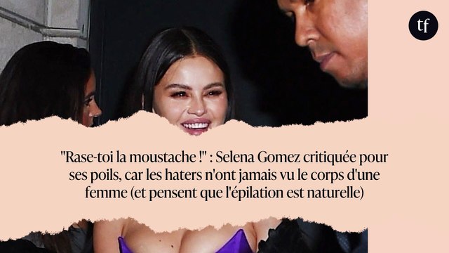 Rase-toi la moustache ! : Selena Gomez critiquée pour ses poils, car les haters n'ont jamais vu le corps d'une femme (et pensent que l'épilation est naturelle)