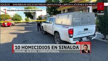 Diez homicidios en Sinaloa por violencia en distintos municipios