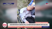 Abandonan a adulta mayor en carretera de Tamaulipas | DPC con Paola Rojas