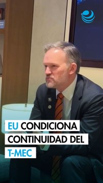 EU condiciona continuidad del T-MEC a un endurecimiento de las reglas laborales en México