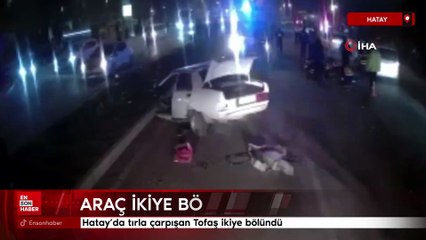 Hatay'da tırla çarpışan Tofaş ikiye bölündü