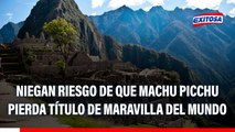 Gerente de Comercio Exterior de Cusco niega riesgo de que Machu Picchu pierda título de maravilla del mundo