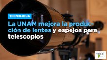 La UNAM mejora la producción de lentes y espejos para telescopios