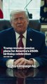 Trump reveals massive plans for America’s 250th birthday celebration
