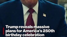 Trump reveals massive plans for America’s 250th birthday celebration