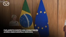 Parlamento europeu adia assinatura do acordo União Europeia e Mercosul