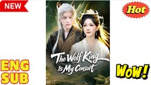 The Wolf King Is My Consort- Drama FULL MOVIES ENGLISH SUB