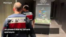 26 şirkete eş zamanlı operasyondan ilk görüntüler