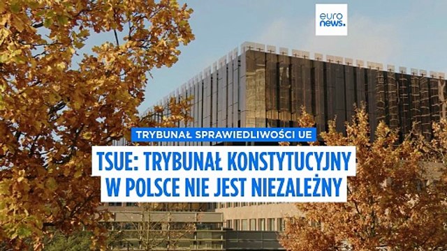 Najwyższy sąd UE orzekł, że polski Trybunał Konstytucyjny nie jest niezależny z powodu nominacji politycznych