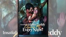 Insatiable Alpha Daddy Claims Me Every Night! Full Movie_ Netshort
