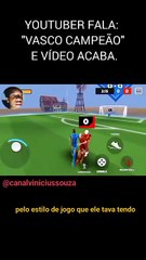 YOUTUBER FALA: "VASCO CAMPEÃO" E VÍDEO ACABA. 😂