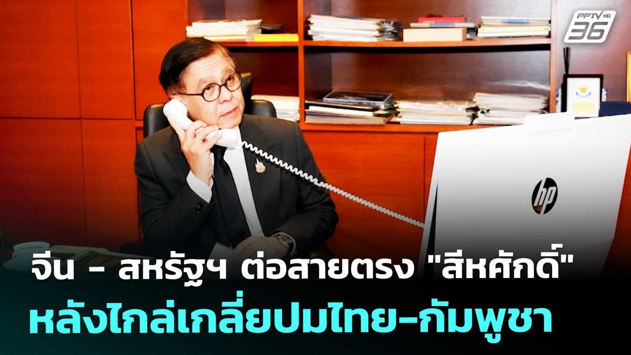 จีน - สหรัฐฯ ต่อสายตรง "สีหศักดิ์" หลังไกล่เกลี...