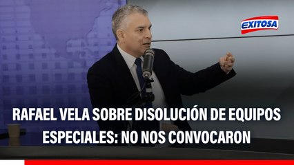 Rafael Vela sobre disolución de Equipos Especiales: "No hemos tenido ninguna comunicación"